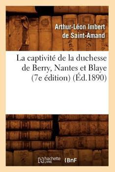 Paperback La Captivité de la Duchesse de Berry, Nantes Et Blaye (7e Édition) (Éd.1890) [French] Book