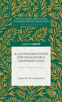 Hardcover A Levinasian Ethics for Education's Commonplaces: Between Calling and Inspiration Book