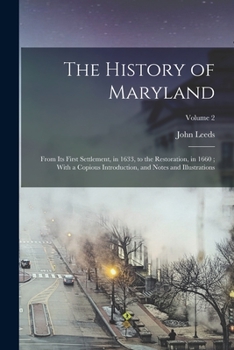 Paperback The History of Maryland: From Its First Settlement, in 1633, to the Restoration, in 1660; With a Copious Introduction, and Notes and Illustrations; Vo Book