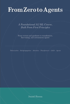 Paperback From Zero to Agents: A Foundational AI/ML Course, Built From First Principles Book
