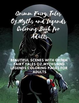 Paperback Grimm Fairy Tales Oz, Myths and Legends Coloring Book for Adults: Beautiful Scenes with Grimm Fairy Tales Oz, Myths and Legends Coloring Pages for Adu Book