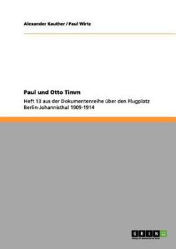 Paperback Paul und Otto Timm: Heft 13 aus der Dokumentenreihe über den Flugplatz Berlin-Johannisthal 1909-1914 [German] Book