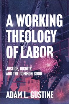 Paperback A Working Theology of Labor: Justice, Dignity, and the Common Good Book