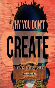 Paperback Why You Don't Create: The Power of Imagination Book