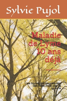 Paperback Maladie de Lyme 10 ans d?j? .............: Les tiques ont gagn?s des batailles mais pas la guerre [French] Book