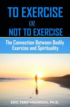 Paperback To Exercise or Not to Exercise: The Connection Between Bodily Exercise and Spirituality Book