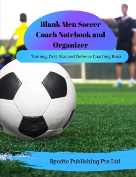 Paperback Blank Men Soccer Coach Notebook and Organizer: Training, Drill, Stat and Defense Coaching Book