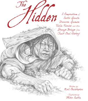 Hardcover The Hidden: A Compendium of Arctic Giants, Dwarves, Gnomes, Trolls, Faeries and Other Strange Beings from Inuit Oral History Book