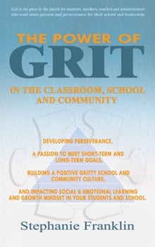 Hardcover The Power of Grit in the Classroom, School and Community: Developing Perseverance, a Passion to Meet Short-Term and Long-Term Goals, Building a Positi Book