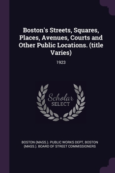 Paperback Boston's Streets, Squares, Places, Avenues, Courts and Other Public Locations. (title Varies): 1923 Book