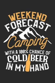 Weekend Forecast camping with a 100% chance of cold beer in my hand: Funny Camping Weekend Forecast 100% Chance Beer  Journal/Notebook Blank Lined Ruled 6x9 100 Pages