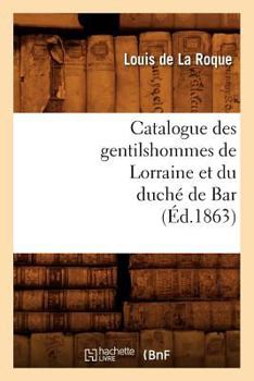 Paperback Catalogue Des Gentilshommes de Lorraine Et Du Duché de Bar (Éd.1863) [French] Book
