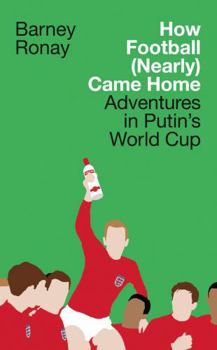 Hardcover How Football (Nearly) Came Home: Adventures in Putin’s World Cup Book