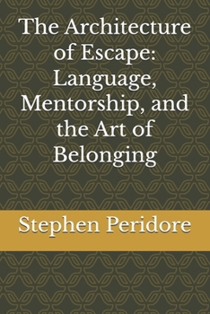 The Architecture of Escape: Language, Mentorship, and the Art of Belonging