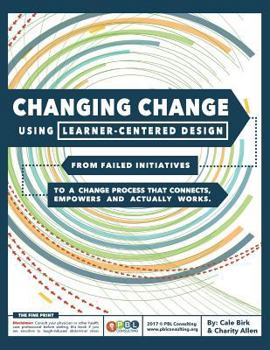 Paperback Changing Change Using Learner-Centered Design: From Failed Initiatives to a Change Process that Connects, Empowers and Actually Works Book