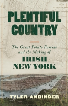 Hardcover Plentiful Country: The Great Potato Famine and the Making of Irish New York Book