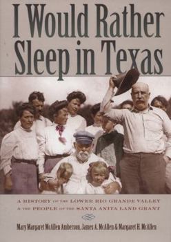 Hardcover I Would Rather Sleep in Texas: A History of the Lower Rio Grande Valley and the People of the Santa Anita Land Grant Book