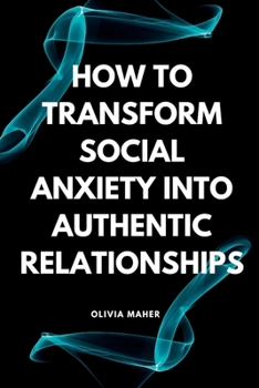 How To Transform Social Anxiety Into Authentic Relationships