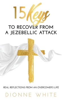 15 Keys to Recover from a Jezebellic Attack: Real Reflections from an Overcomer's Life