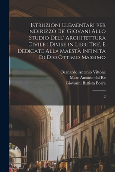 Paperback Istruzioni elementari per indirizzo de' giovani allo studio dell' architettura civile: divise in libri tre', e dedicate alla maestà infinita di Dio Ot [Italian] Book