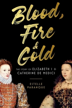 Paperback Blood, Fire & Gold: The Story of Elizabeth I & Catherine de Medici Book