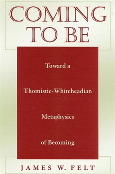 Paperback Coming to Be: Toward a Thomistic-Whiteheadian Metaphysics of Becoming Book
