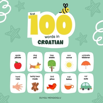 First 100 Words in Croatian: Croatian Language Learning for Kids, Bilingual Croatian Baby Book, Croatian First Dictionary, Croatian Flashcards