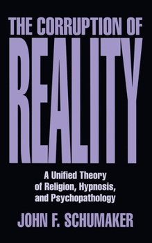 Hardcover The Corruption of Reality: A Unified Theory of Religion, Hypnosis, and Psychopathology Book