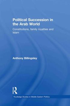 Political Succession in the Arab World: Constitutions, Family Loyalties and Islam
