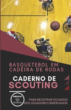 BASQUETEBOL EM CADEIRA DE RODAS. CADERNO DE SCOUTING: Para registrar os dados dos jogadores observados (Portuguese Edition)