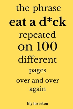 Paperback The Phrase Eat A D*ck Repeated On 100 Different Pages Over And Over Again Book