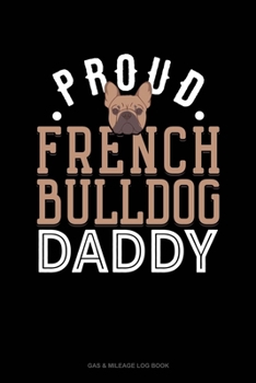 Paperback Proud French Bulldog Daddy: Gas & Mileage Log Book