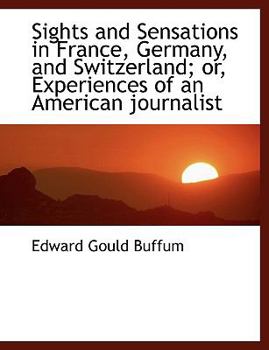 Paperback Sights and Sensations in France, Germany, and Switzerland; Or, Experiences of an American Journalist Book