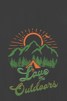 Love The Outdoors: Trip Planner & Travel Journal Notebook To Plan Your Next Vacation In Detail Including Itinerary, Checklists, Calendar, Flight, Hotels & more