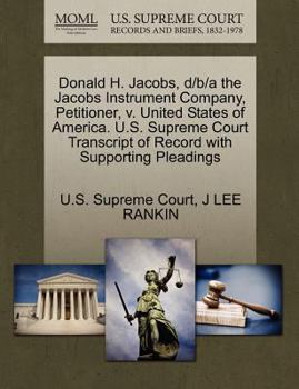 Paperback Donald H. Jacobs, D/B/A the Jacobs Instrument Company, Petitioner, V. United States of America. U.S. Supreme Court Transcript of Record with Supportin Book