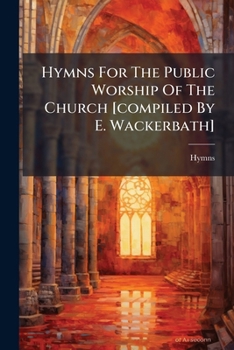 Paperback Hymns For The Public Worship Of The Church [compiled By E. Wackerbath] Book