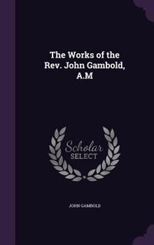 Hardcover The Works of the Rev. John Gambold, A.M Book