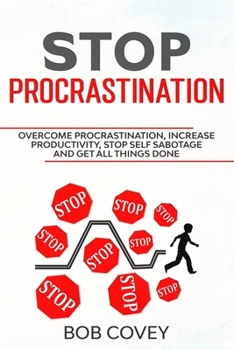 Paperback Stop Procrastination: Overcome Procrastination, Increase Productivity, Stop Self Sabotage and Get All Things Done Book