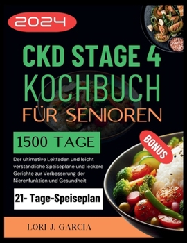 Ckd Stage 4 Kochbuch für Senioren: Der ultimative Leitfaden und leicht verständliche Speisepläne und leckere Gerichte zur Verbesserung der Nierenfunkt