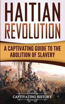 Paperback Haitian Revolution: A Captivating Guide to the Abolition of Slavery Book