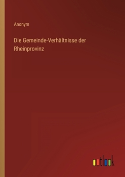 Paperback Die Gemeinde-Verhältnisse der Rheinprovinz [German] Book