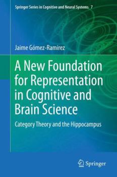 Hardcover A New Foundation for Representation in Cognitive and Brain Science: Category Theory and the Hippocampus Book