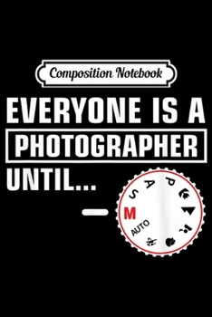 Paperback Composition Notebook: Everyone Is A Photographer Until - Funny Photographer Journal/Notebook Blank Lined Ruled 6x9 100 Pages Book