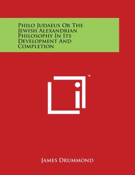 Paperback Philo Judaeus Or The Jewish Alexandrian Philosophy In Its Development And Completion Book