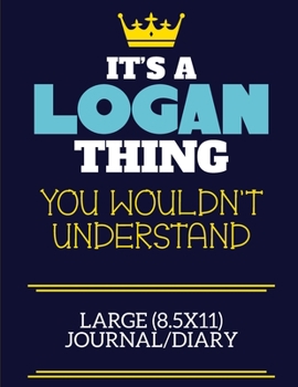 Paperback It's A Logan Thing You Wouldn't Understand Large (8.5x11) Journal/Diary: A cute book to write in for any book lovers, doodle writers and budding autho Book