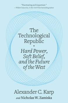 Hardcover The Technological Republic: Hard Power, Soft Belief, and the Future of the West Book