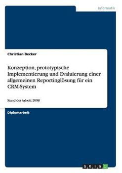 Paperback Konzeption, prototypische Implementierung und Evaluierung einer allgemeinen Reportinglösung für ein CRM-System: Stand der Arbeit: 2008 [German] Book