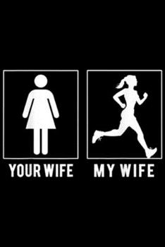 YOUR WIFE MY WIFE: RUNNING YOUR WIFE MY WIFE S Journal/Notebook Blank Lined Ruled 6x9 100 Pages