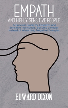 Hardcover Empath and Highly Sensitive People: A Survival Guide for Empaths and Sensitive Individuals, Become a Healer Instead of Absorbing Negative Energies Book