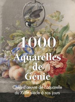 1000 Aquarelles de Génie: Chefs-d'oeuvre de l'aquarelle du XVIII? siècle à nos jours